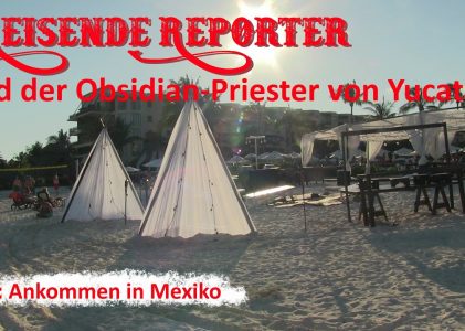 Reisende Reporter und der Obsidian-Priester von Yucatan – Teil 2: Ankommen in Mexiko (Mexiko 2) | ACSOLAR #309