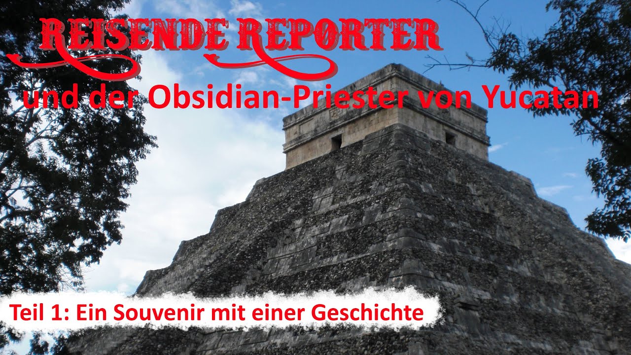 Reisende Reporter und der Obsidian-Priester von Yucatan – Teil 1: Ein Souvenir mit einer Geschichte (Mexiko 1) | ACSOLAR #308