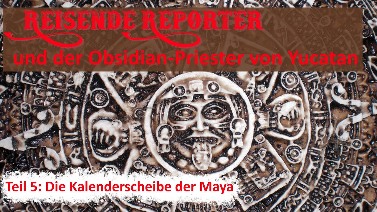 Reisende Reporter und der Obsidian-Priester von Yucatan – Teil 5: Die Kalenderscheibe der Maya | ACSOLAR #317