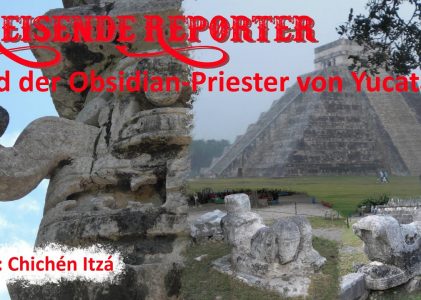 Reisende Reporter und der Obsidian-Priester von Yucatan – Teil 4: Chichén Itzá | ACSOLAR #316