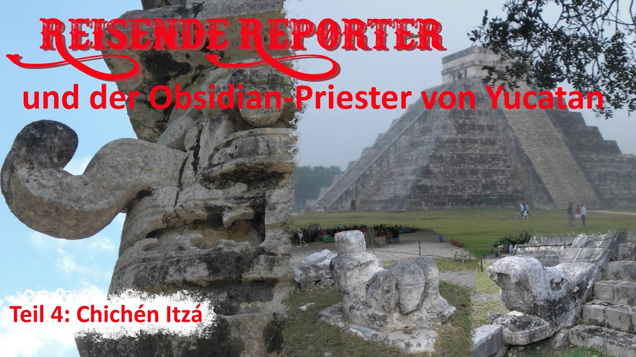 Reisende Reporter und der Obsidian-Priester von Yucatan – Teil 4: Chichén Itzá | ACSOLAR #316